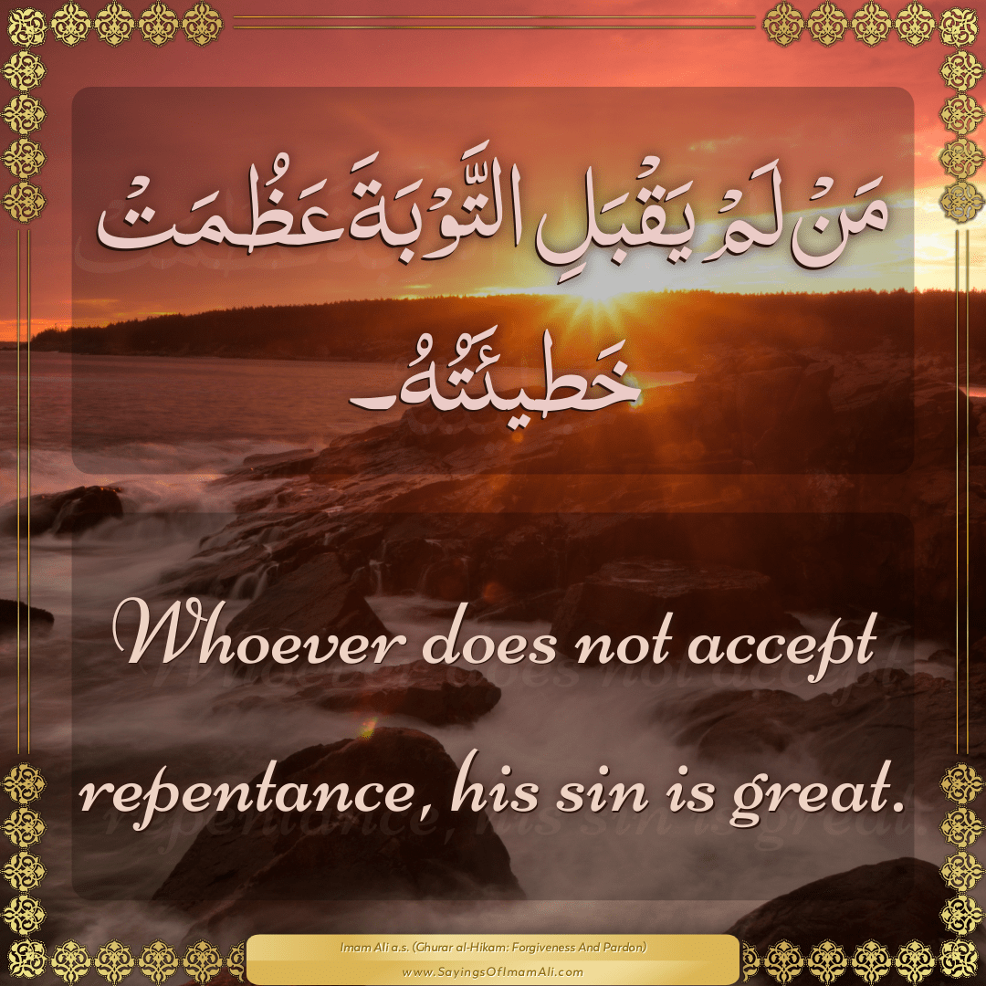 Whoever does not accept repentance, his sin is great.